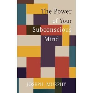 The Power of Your Subconscious Mind -- Joseph Murphy